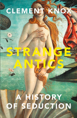 Strange Antics : A History of Seduction-9780008285678