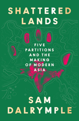 Shattered Lands : Five Partitions and the Making of Modern Asia-9780008466817