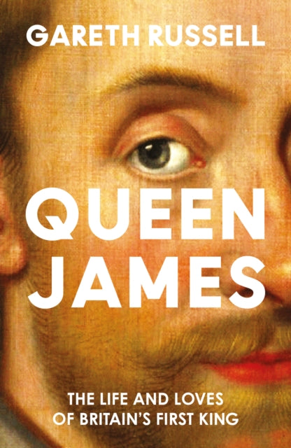 Queen James : The Life and Loves of Britain’s First King-9780008660857