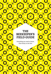 The Beekeeper’s Field Guide : Everything You Need to Know, from Honey to the Hive-9780008672911
