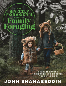The Grizzly Forager’s Guide to Family Foraging : Embrace Nature, Find Food and Discover Your Wild Side!-9780008701550
