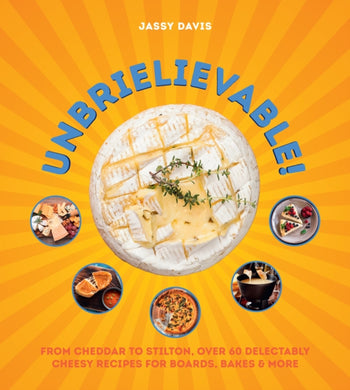 Unbrielievable : From Cheddar to Stilton, Over 60 Delectably Cheesy Recipes for Boards, Bakes, and More-9780008711290