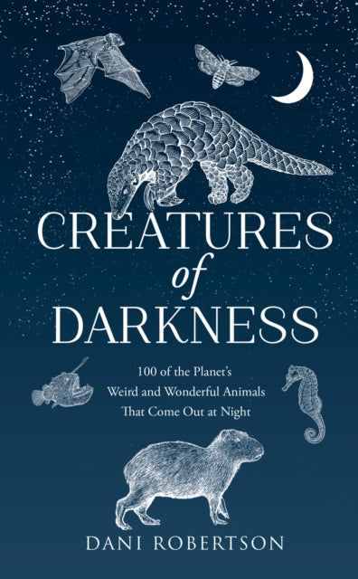 Creatures of Darkness : 100 of the Planet’s Weird and Wonderful Animals That Come out at Night-9780008728830