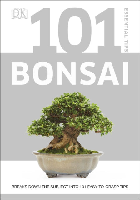 101 Essential Tips Bonsai : Breaks Down the Subject into 101 Easy-to-Grasp Tips-9780241408599