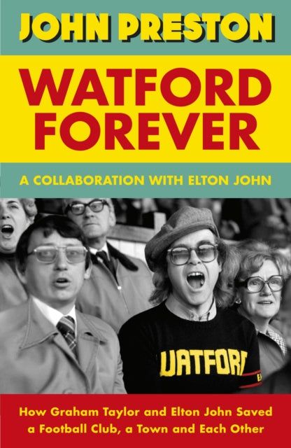 Watford Forever : How Graham Taylor and Elton John Saved a Football Club, a Town and Each Other-9780241597903
