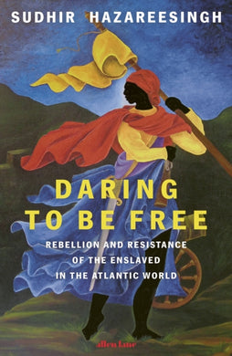 Daring to be Free : Rebellion and Resistance of the Enslaved in the Atlantic World-9780241606506