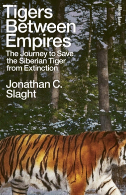 Tigers Between Empires : The Journey to Save the Siberian Tiger from Extinction-9780241633458
