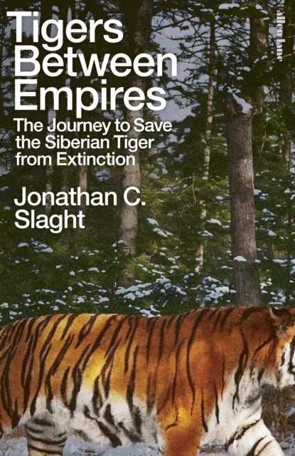 Tigers Between Empires : The Journey to Save the Siberian Tiger from Extinction-9780241633458