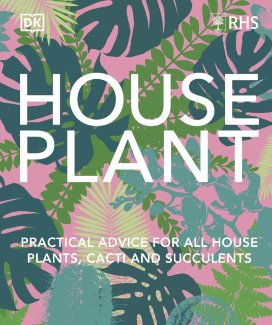 RHS House Plant : Practical Advice for All House Plants, Cacti and Succulents-9780241634165
