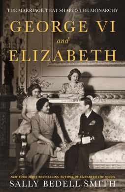 George VI and Elizabeth : The Marriage That Shaped the Monarchy-9780241638217