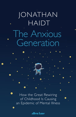 The Anxious Generation : How the Great Rewiring of Childhood Is Causing an Epidemic of Mental Illness-9780241647660