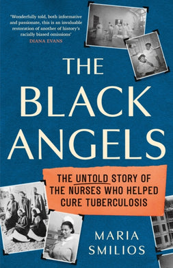 The Black Angels : The Untold Story of the Nurses Who Helped Cure Tuberculosis, as seen on BBC Two Between the Covers-9780349009254