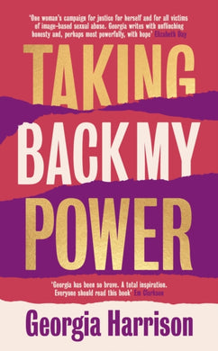 Taking Back My Power : An explosive, inspiring and totally honest memoir from Georgia Harrison, who suffered revenge porn at the hands of her ex-boyfriend-9780349131009