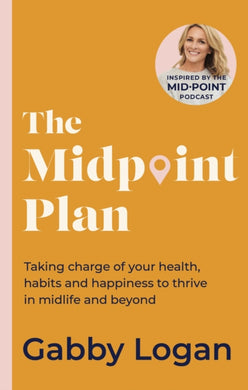 The Midpoint Plan : Taking charge of your health, habits and happiness to thrive in midlife and beyond-9780349439402