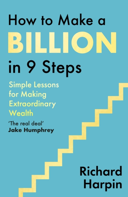 How to Make a Billion in Nine Steps : Simple Lessons for Making Extraordinary Wealth-9780349446448
