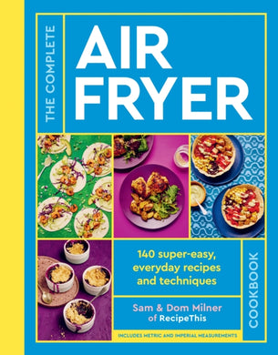 The Complete Air Fryer Cookbook : 140 super-easy, everyday recipes and techniques - THE SUNDAY TIMES BESTSELLER-9780711287594