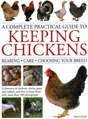Keeping Chickens, Complete Practical Guide to : Rearing; Care; Choosing Your Breed: A directory of chickens, ducks, geese and turkeys, and how to keep them, with over 700 photographs-9780754835653