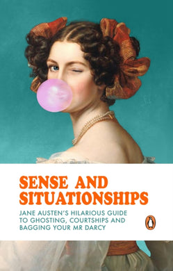 Sense and Situationships : Jane Austen's Hilarious Guide to Ghosting, Courtships and Bagging Your Mr Darcy-9780857508706