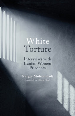 White Torture : Interviews with Iranian Women Prisoners - WINNER OF THE NOBEL PEACE PRIZE 2023-9780861545506