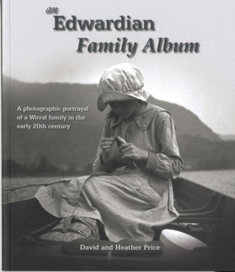 An Edwardian Family Album : A Photographic Portrayal of a Wirral Family in the Early 20th Century-9780955962547