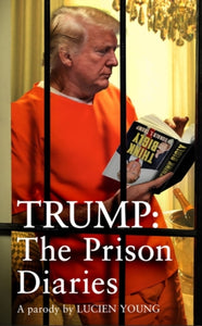 Trump: The Prison Diaries : MAKE PRISON GREAT AGAIN with the funniest satire of the year-9781035411214