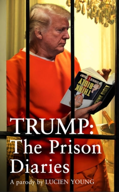 Trump: The Prison Diaries : MAKE PRISON GREAT AGAIN with the funniest satire of the year-9781035411214