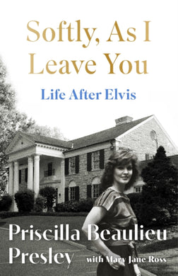 Softly, As I Leave You: Life After Elvis : The long-awaited memoir about life behind the walls of Graceland from Priscilla, wife of a legend-9781035421633