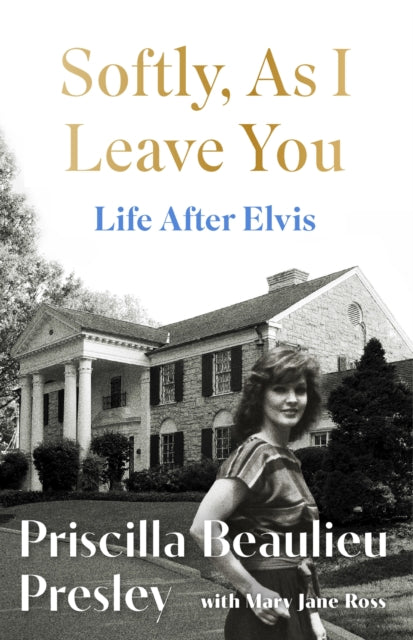 Softly, As I Leave You: Life After Elvis : The long-awaited memoir about life behind the walls of Graceland from Priscilla, wife of a legend-9781035421633