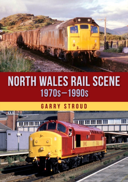 North Wales Rail Scene: 1970s – 1990s-9781398116269
