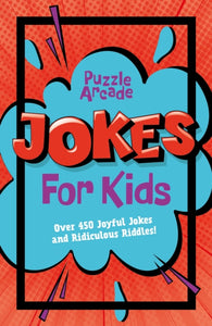 Puzzle Arcade: Jokes for Kids : Over 450 Joyful Jokes and Ridiculous Riddles!-9781398829473
