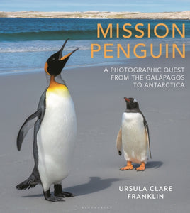 Mission Penguin : A photographic quest from the Galapagos to Antarctica-9781399404679