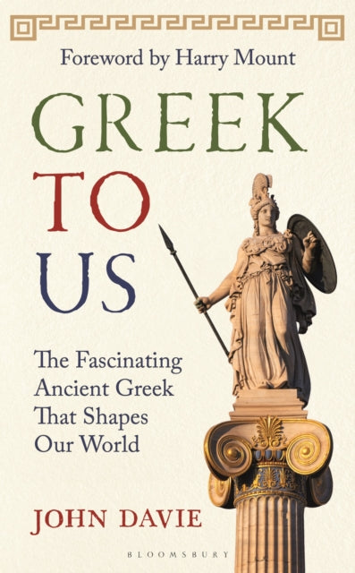 Greek To Us : The Fascinating Ancient Greek That Shapes Our World-9781399424790