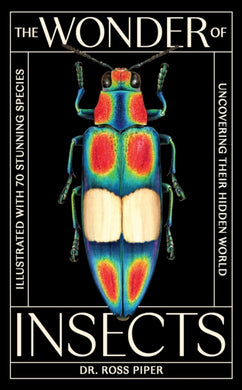 The Wonder of Insects: Uncovering their Hidden World : Fully Illustrated with 70 Stunning Species-9781399625715