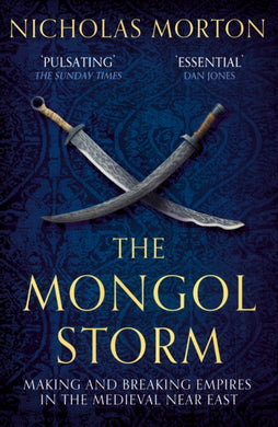 The Mongol Storm : Making and Breaking Empires in the Medieval Near East-9781399803571