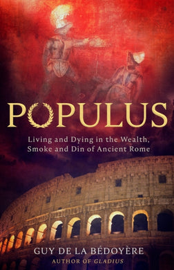 Populus : Living and Dying in the Wealth, Smoke and Din of Ancient Rome-9781408715154