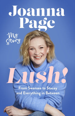 Lush! : My Story - From Swansea to Stacey and Everything in Between: The hilariously funny new 2025 autobiography from star of Gavin and Stacey, Joanna Page-9781408724279