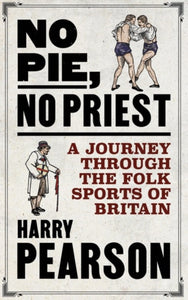 No Pie, No Priest : A Journey through the Folk Sports of Britain-9781471198304