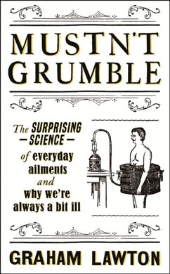 Mustn't Grumble : The surprising science of everyday ailments and why we’re always a bit ill-9781472283641