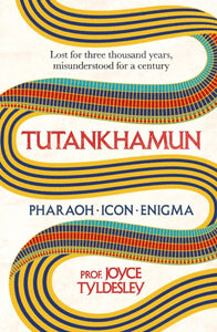 TUTANKHAMUN : 100 years after the discovery of his tomb leading Egyptologist Joyce Tyldesley unpicks the misunderstandings around the boy king's life, death and legacy-9781472289865