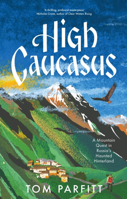 High Caucasus : A Mountain Quest in Russia’s Haunted Hinterland-9781472294760