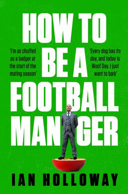 How to Be a Football Manager: Enter the hilarious and crazy world of the gaffer-9781472298614