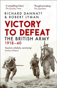 Victory to Defeat : The British Army 1918–40-9781472860842