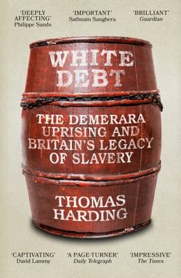 White Debt : The Demerara Uprising and Britain’s Legacy of Slavery-9781474621069