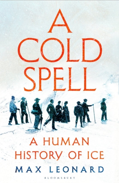 A Cold Spell : A Human History of Ice-9781526631169