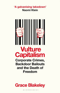Vulture Capitalism : Corporate Crimes, Backdoor Bailouts and the Death of Freedom-9781526638076