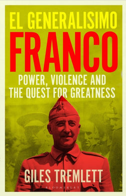 El Generalisimo : Franco: Power, Violence and the Quest for Greatness-9781526651952