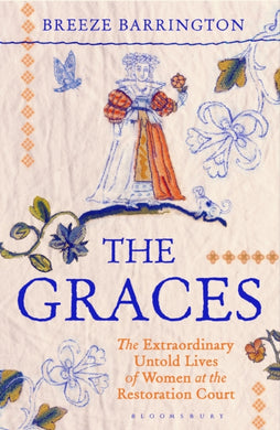 The Graces : The Extraordinary Untold Lives of Women at the Restoration Court-9781526663788