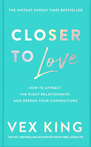 Closer to Love : How to Attract the Right Relationships and Deepen Your Connections-9781529087840