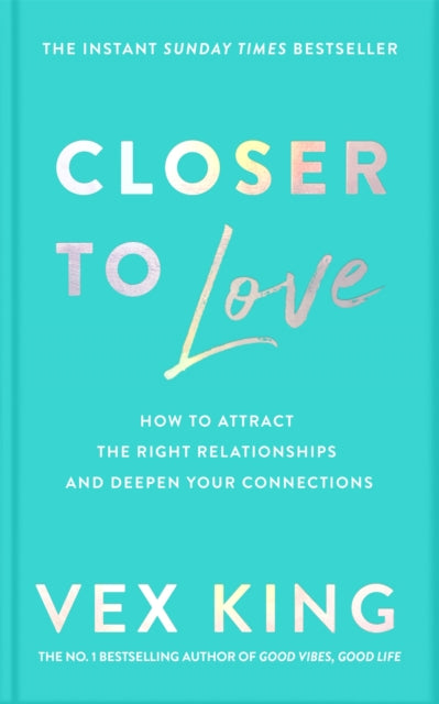 Closer to Love : How to Attract the Right Relationships and Deepen Your Connections-9781529087840