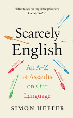 Scarcely English : An A to Z of Assaults On Our Language-9781529152791